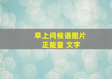 早上问候语图片 正能量 文字